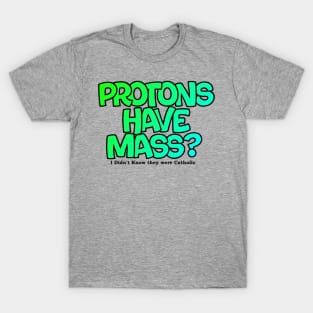 Protons have mass? T-Shirt